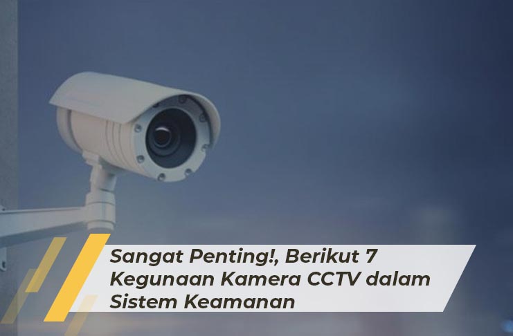 Sangat Penting Berikut 7 Kegunaan Kamera CCTV dalam Sistem Keamanan