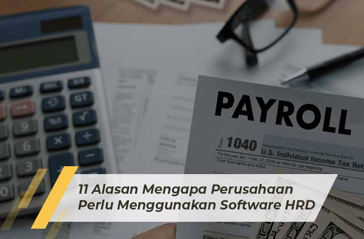 11 Alasan Mengapa Perusahaan Perlu Menggunakan Software HRD dan Payroll